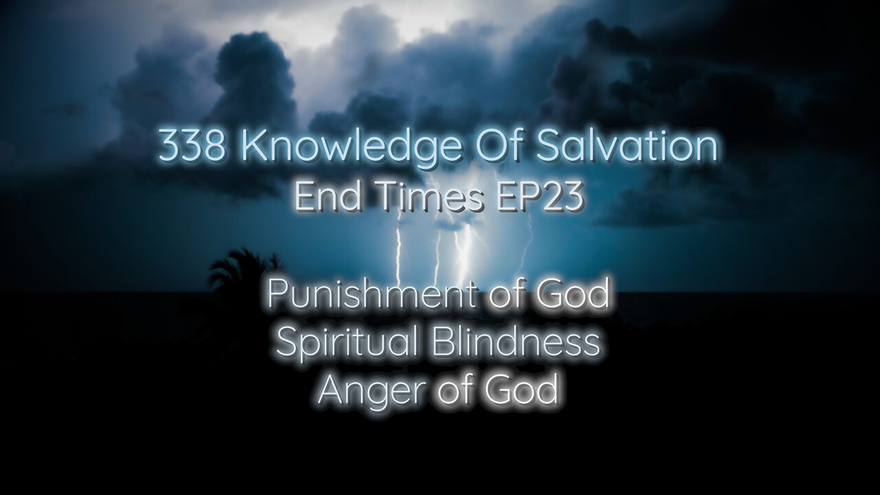 338 Knowledge Of Salvation - End Times EP23 - Punishment of God, Spiritual Blindness, Anger of God