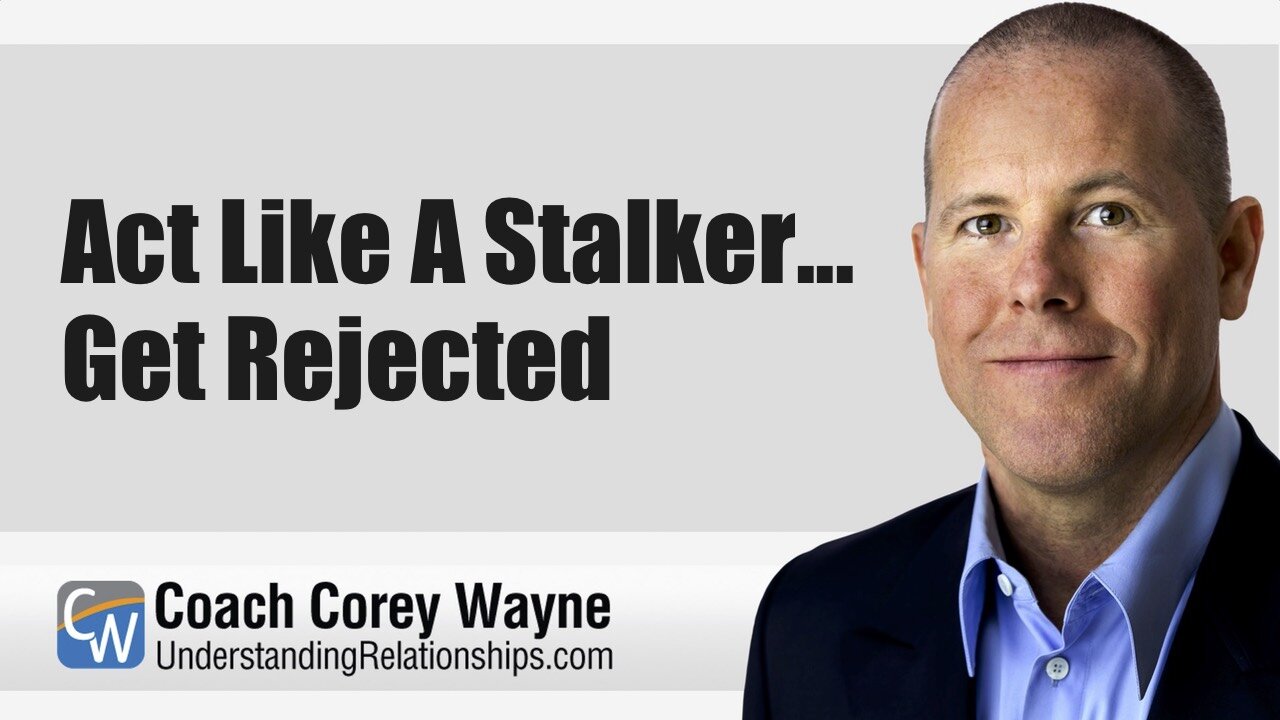 Act Like A Stalker... Get Rejected
