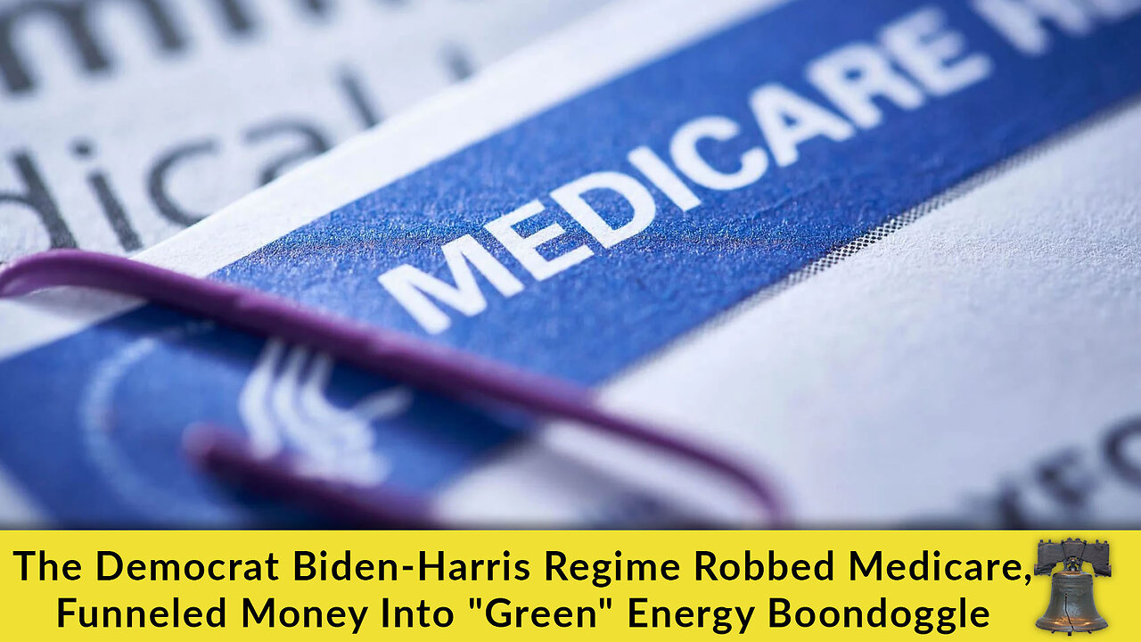 The Democrat Biden-Harris Regime Robbed Medicare, Funneled Money Into "Green" Energy Boondoggle