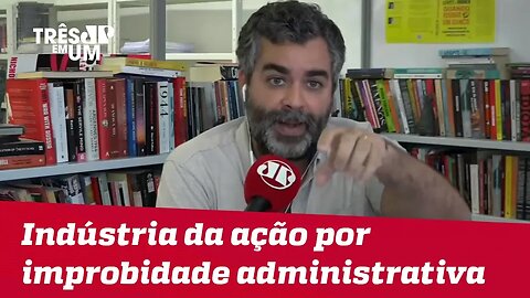 Carlos Andreazza: Existe uma indústria da ação por improbidade administrativa no Brasil