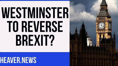 Sneaky Westminster Plot To REVERSE Brexit