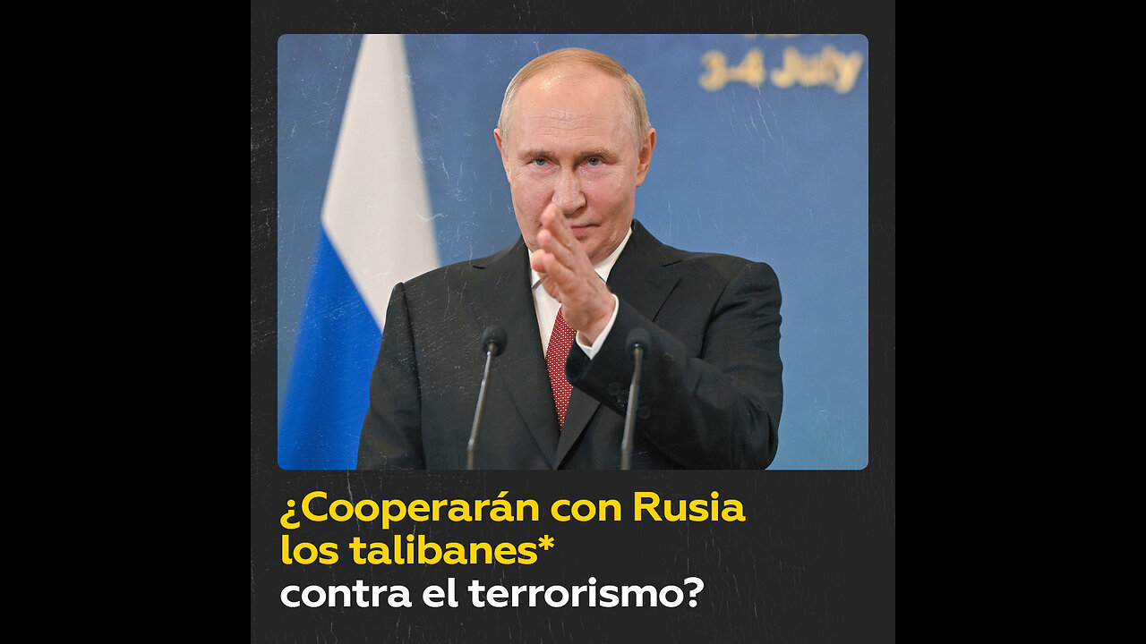 Putin revela qué representan los talibanes* para Rusia