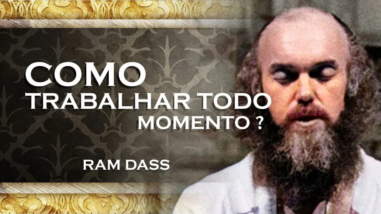 RAM DASS - COMO TRABALHAR COM TUDO NA VIDA, RAM DASS