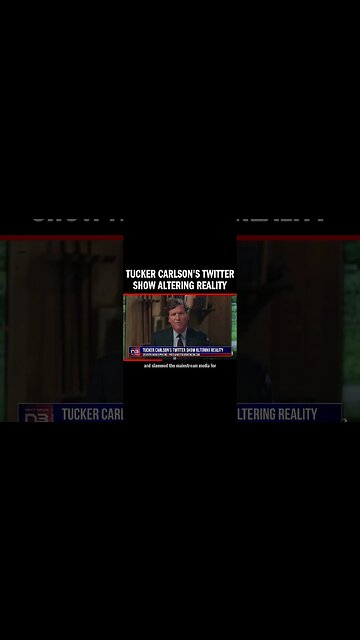 Tucker Carlson's Twitter Show Altering Reality