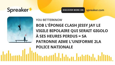 BOB L'ÉPONGE CLASH JESSY JAY LE VIGILE BIPOLAIRE QUI SERAIT GIGOLO À SES HEURES PERDUS = SA PATRONNE