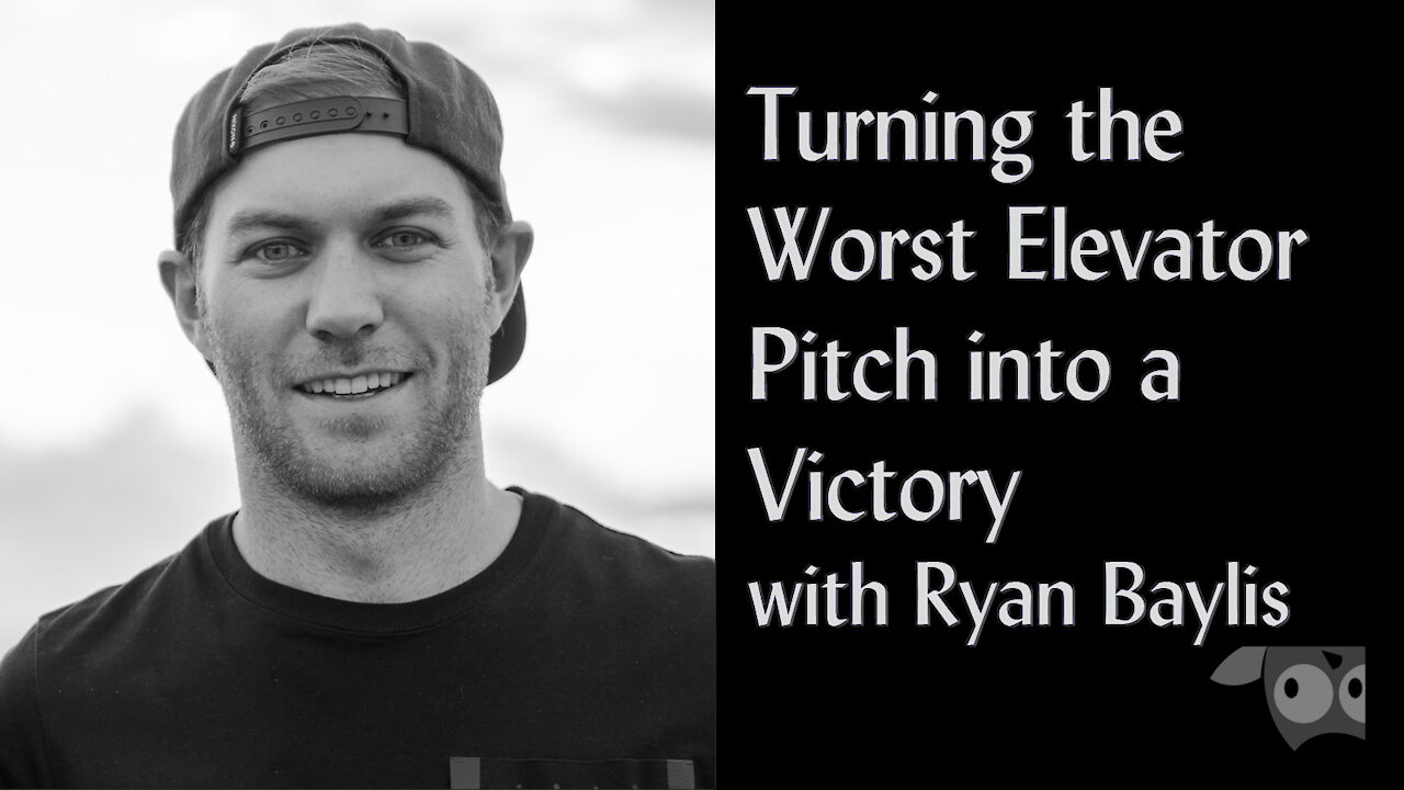 Turning the Worst Elevator Pitch into a Victory with Ryan Baylis