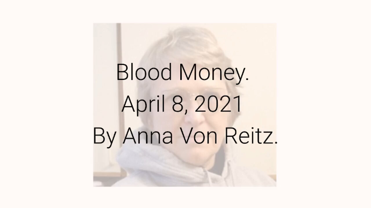 Blood Money April 8, 2021 By Anna Von Reitz