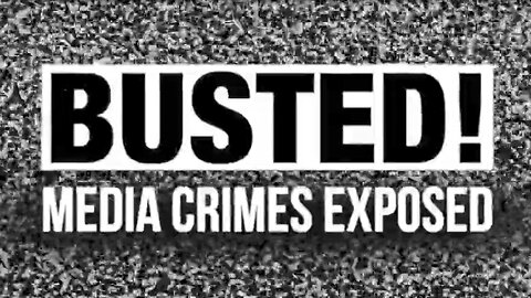 BUSTED Media Crimes Exposed