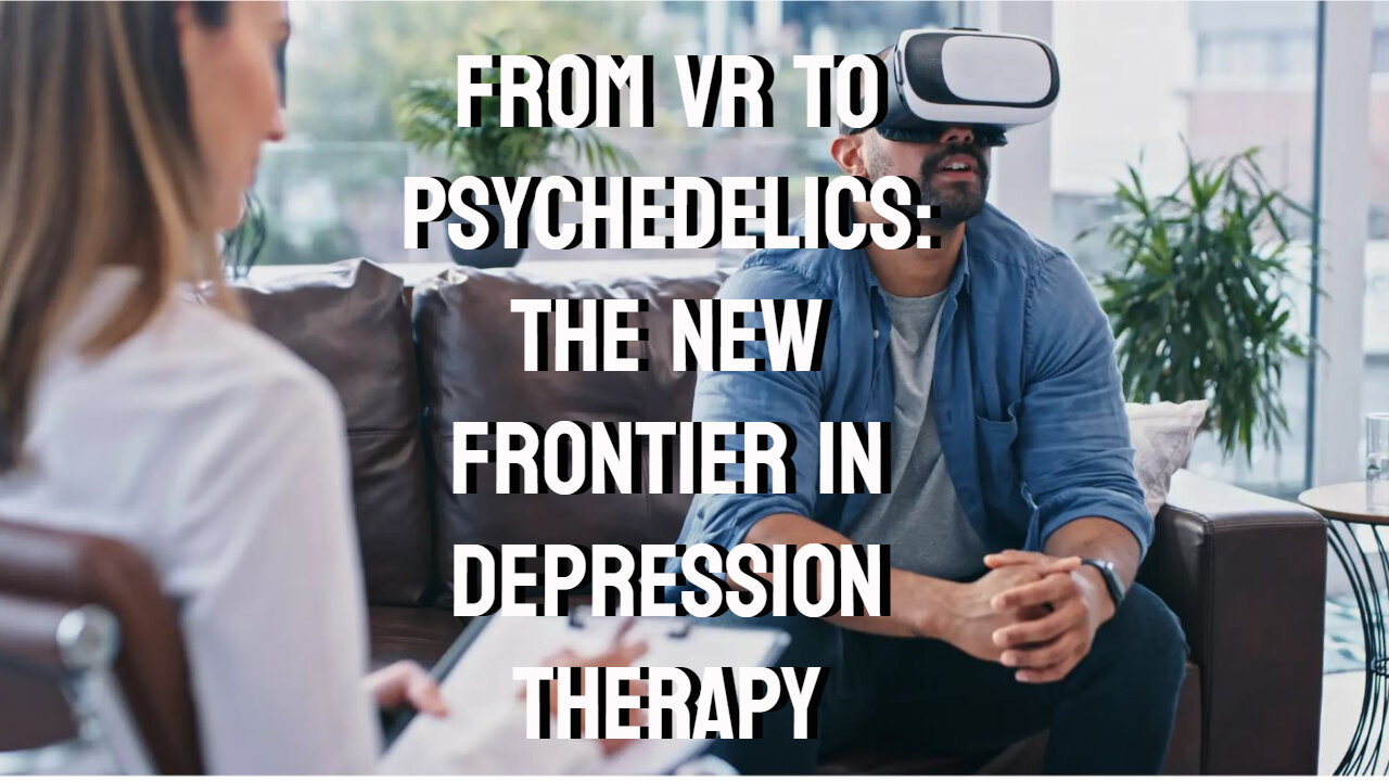 From VR to Psychedelics: The New Frontier in Depression Therapy