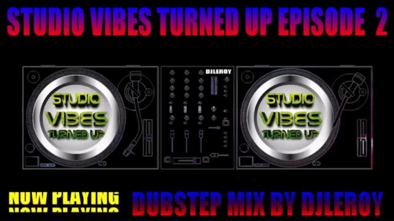 STUDIO VIBES TURNED UP EPLSODE 2 DUBSTEP MIX BY DJLEROY ( FLASHBACK)