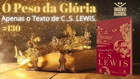 O Peso de Glória C S Lewis, #130, Por Armando Ribeiro Virando as Páginas