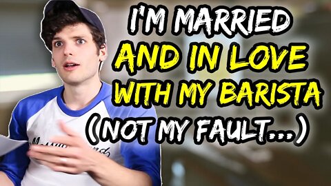 I'm married & IN LOVE with my BARISTA (not my fault…)