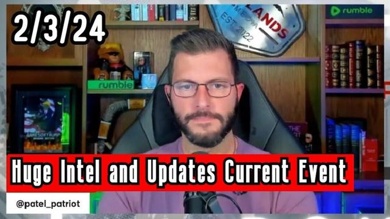 PATEL PATRIOT: HUGE INTEL AND UPDATES CURRENT EVENT 2/3/24!