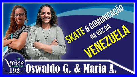 SKATE NA PEGADA VENEZUELANA ( OSWALDO GRAFFE & MARIA ALEJANDRA) - Voice Podcast #192