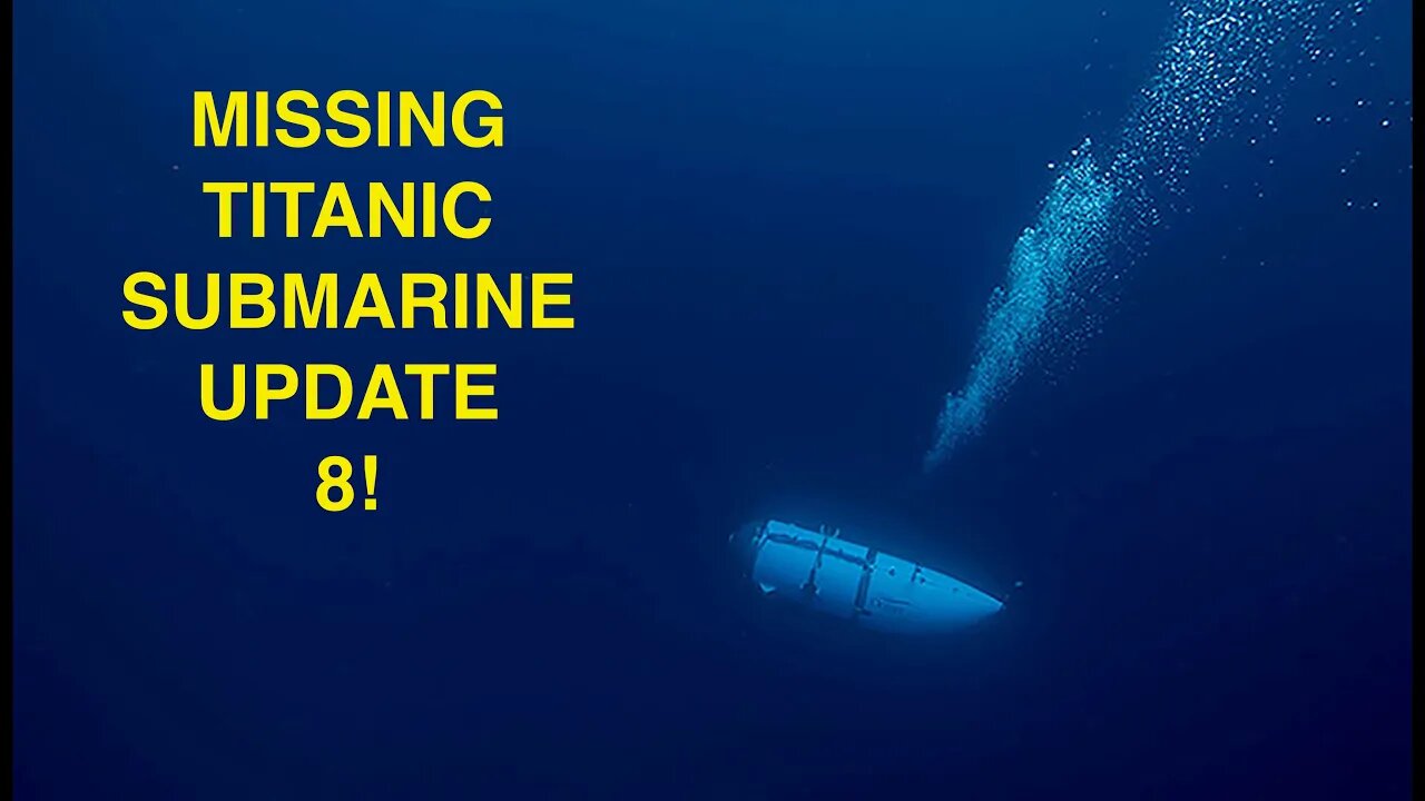 MISSING TITANIC SUBMARINE UPDATE 8