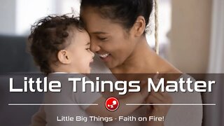 LITTLE THINGS MATTER - They Make a Big Difference in Our Lives - Daily Devotionals