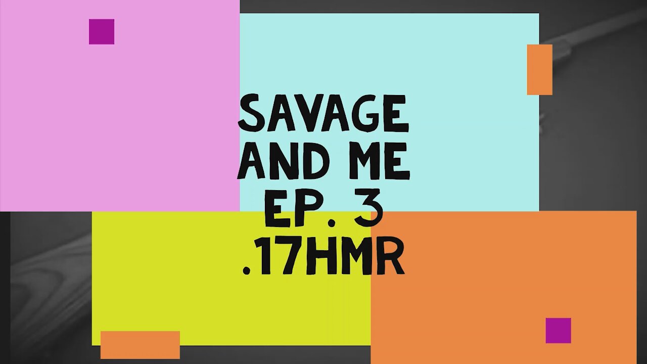 SAVAGE AND ME EP. 3 .17HMR