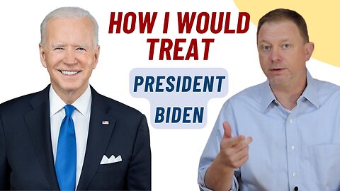 How I might treat President Biden