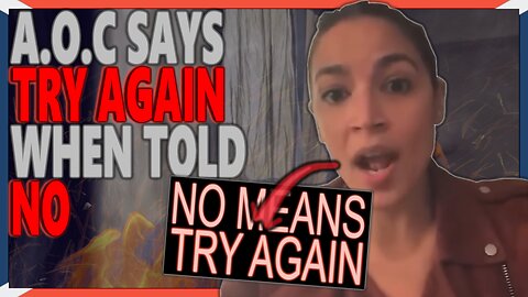 AOC is a Dumba**! She Says "No Means, Try Harder"