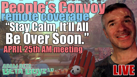 Lib2Liberty April 25th AM "It'll All Be Over Soon" People's Convoy Remote morn. meeting