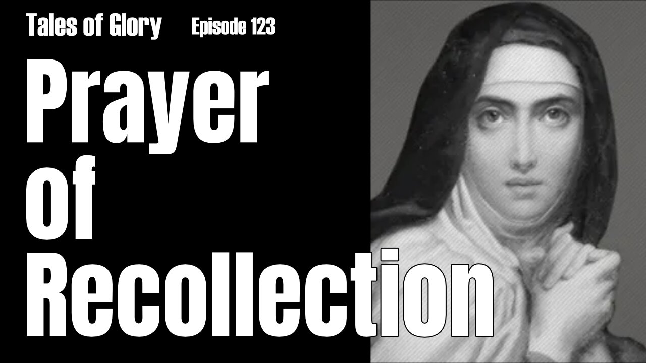 Beginning a Deeper Prayer Life with Saint Teresa of Avila - Prayer of Recollection - TOG EP 123