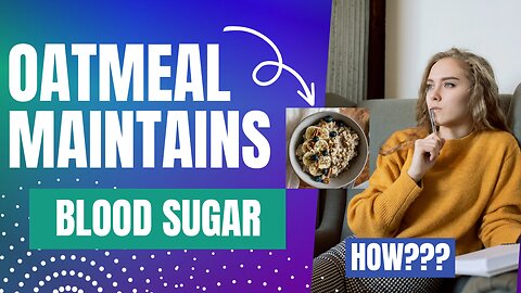 Oatmeal maintains Blood Sugar (How??)