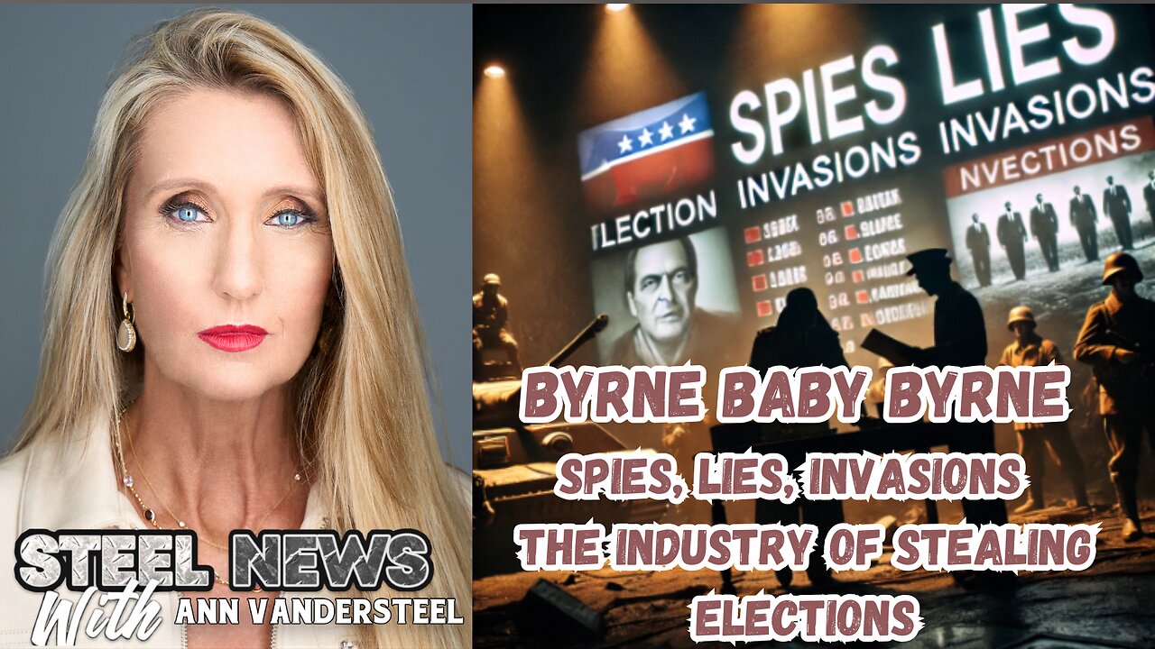 10-24-2024 STEEL NEWS: BYRNE BABY BYRNE SPIES, LIES, INVASIONS: THE INDUSTRY OF STEALING ELECTIONS