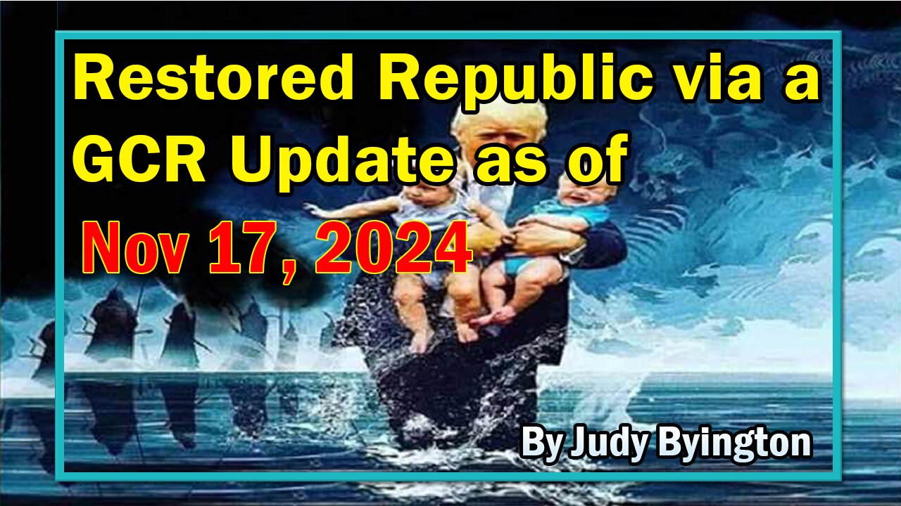 Restored Republic via a GCR Update as of Nov 17, 2024 - By Judy Byington