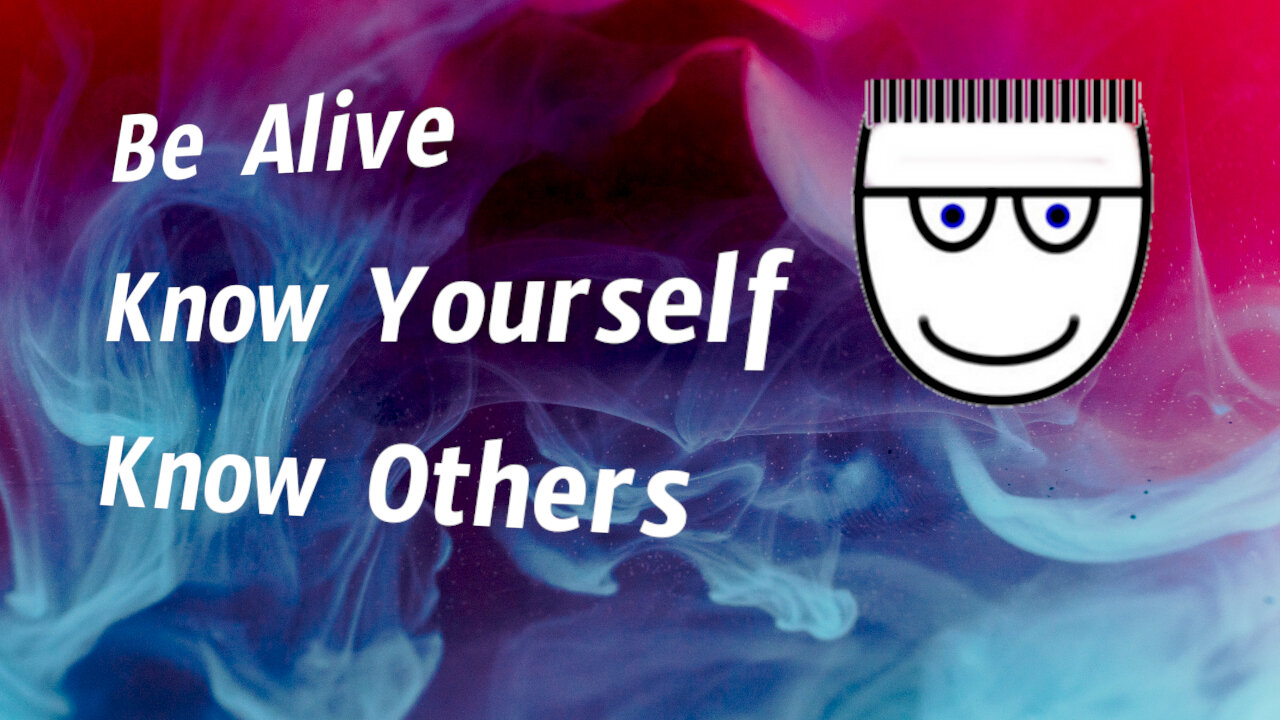 Be Alive. Know Yourself. Know Others.