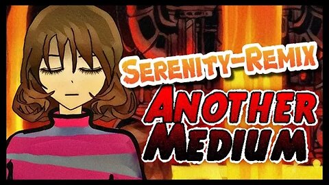 (Undertale Remix) - Another Medium / (Serenity Mixes)