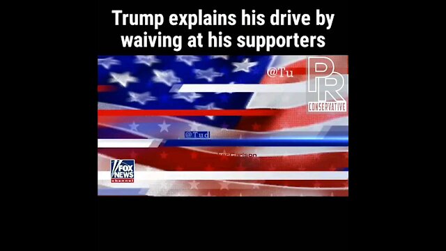 Trump explains his drive by to wave at supporters