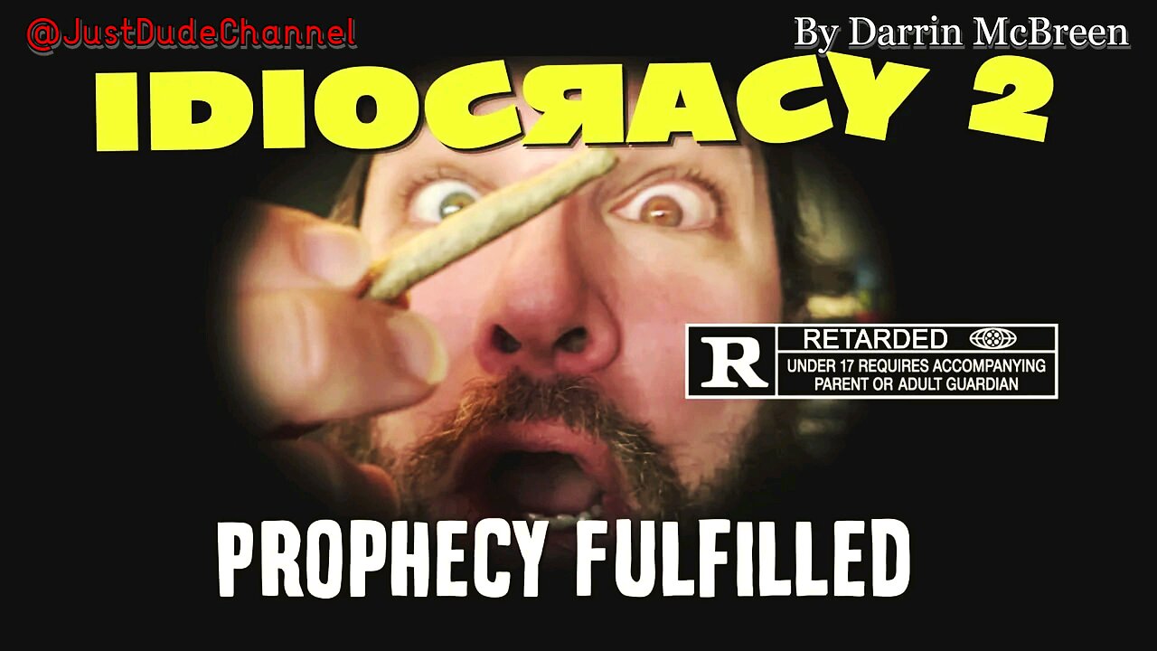 IDIOCRACY 2: Prophecy Fulfilled Darrin McBreen The disturbingly hilarious film has become a reality