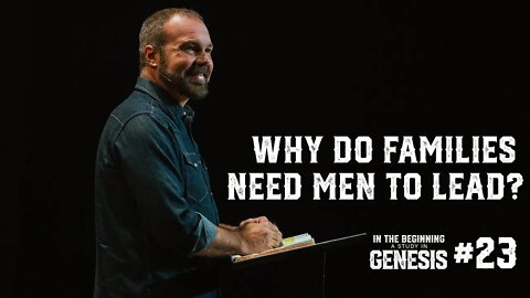 Genesis #23 - Why Do Families Need Men To Lead?