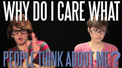 Why Do I Care What People Think about Me?