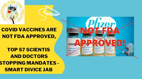 COVID VACCINES ARE NOT FDA APROVED-TOP 57 SCIENTIS AND DOCTORS STOPPING MANDATES - SMART DIVICE JAB