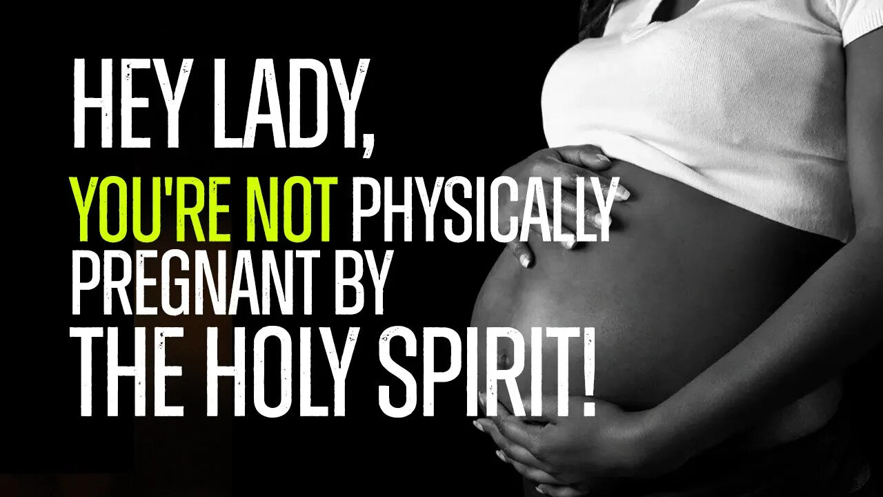 Hey Lady, You're NOT Physically Pregnant By The Holy Spirit!