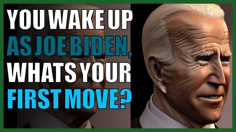You wake up as Joe Biden, what’s your first move?