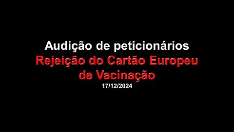 Audição de peticionários * REJEIÇÃO DO CARTÃO EUROPEU DE VACINAÇÃO - 17/12/2024
