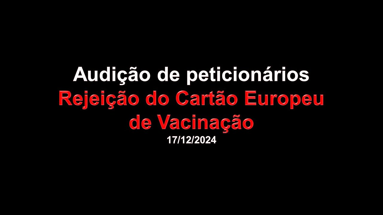 Audição de peticionários * REJEIÇÃO DO CARTÃO EUROPEU DE VACINAÇÃO - 17/12/2024