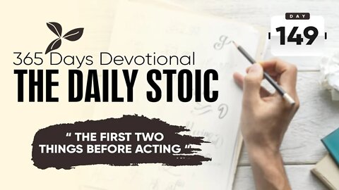 The First Two Things Before Acting - DAY 149 - The Daily Stoic 365 Devotional