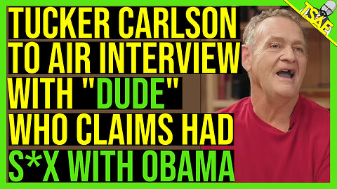 TUCKER CARLSON TO AIR INTERVIEW WITH "DUDE" WHO CLAIMS TO HAVE HAD S3X WITH OBAMA