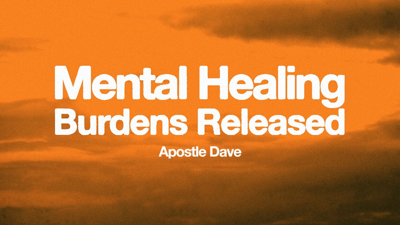 Mental Healing, Burdens Released | Apostle Dave