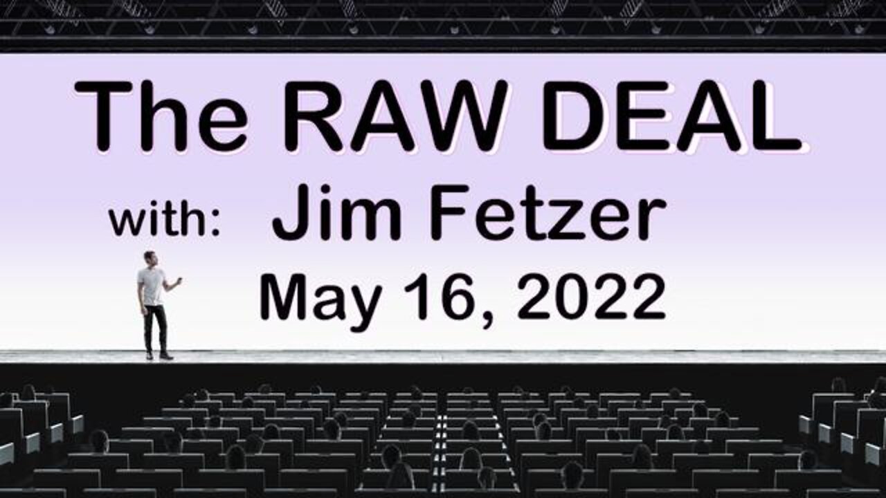 The Raw Deal with Jim Fetzer (16 May 2022)