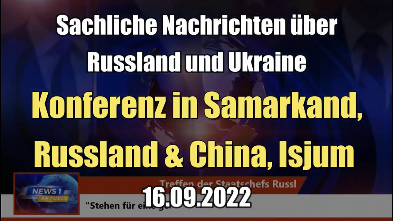 Sachliche Nachrichten: Konferenz in Samarkand, Russland & China, Isjum (16.09.2022)