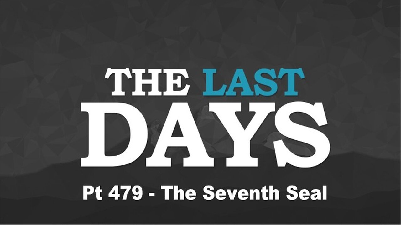 The Last Days Pt 479 - The Seventh Seal