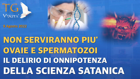 TG Verità - 9 Agosto 2022 - La scienza satanica si vuole impossessare della vita