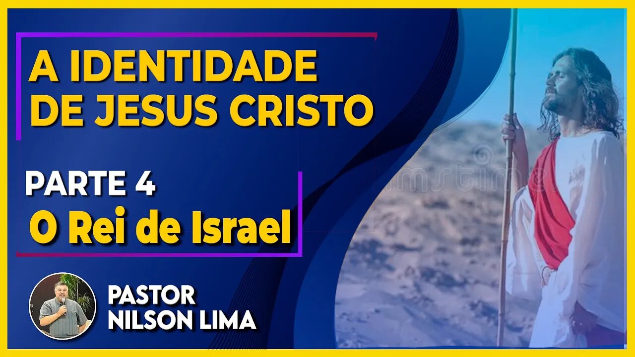 🔴 A identidade de Jesus - Parte 4 - O Rei de Israel - Pr. Nilson Lima #pregação