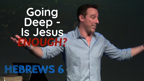 Going Deep - Is Jesus Enough? - Hebrews 6