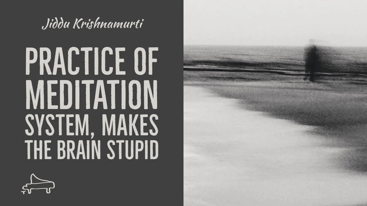 J Krishnamurti | Practice of meditation system, makes the brain stupid | piano A-Loven