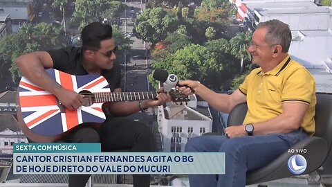 Sexta com música: Cantor Cristian Fernandes agita o BG de hoje direto do Vale do Mucuri.